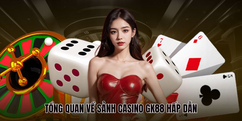Thế giới casino GK88 không gian chuẩn quốc tế